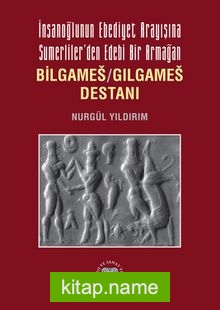 İnsanoğlunun Ebediyet Arayışına Sumerliler’den Edebi Bir Armağan Bilgameş / Gılgameş Destanı
