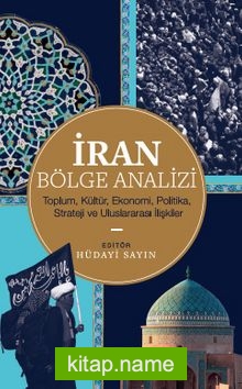 İran Bölge Analizi Toplum, Kültür, Ekonomi, Politika, Strateji ve Uluslararası İlişkiler