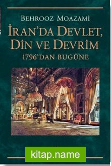 İran’da Devlet, Din ve Devrim 1796’dan Bugüne