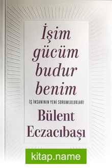 İşim Gücüm Budur Benim İş İnsanının Yeni Sorumlulukları