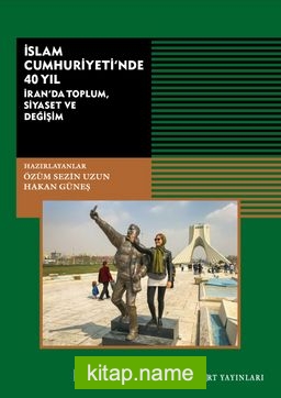 İslam Cumhuriyetinde 40 Yıl İran’da Toplum, Siyaset ve Değişim