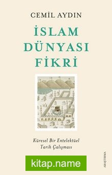 İslam Dünyası Fikri Küresel Bir Entelektüel Tarih Çalışması