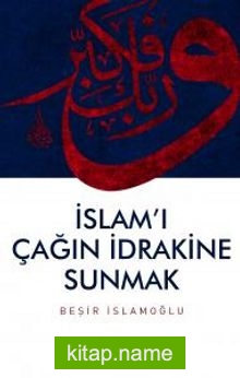 İslam’ı Çağın İdrakine Sunmak