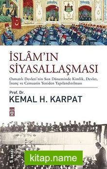 İslam’ın Siyasallaşması (Ciltli)  Osmanlı Devleti’nin Son Döneminde Kimlik, Devlet, İnanç ve Cemaatin Yeniden Yapılandırılması