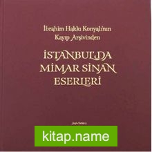 İstanbul’da Mimar Sinan Eserleri  İbrahim Hakkı Konyalı’nın Kayıp Arşivinden