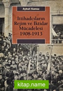 İttihadcıların Rejim ve İktidar Mücadelesi 1908-1913