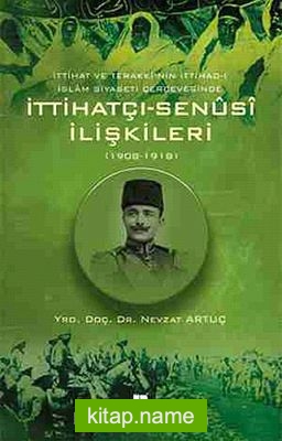 İttihat ve Terakki’nin İttihad-ı İslam Siyaseti Çerçevesinde İttihatçı-Senusi İlişkileri (1908-1918)