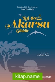 İyi Söz Akarsu Gibidir  Kutadgu Bilig’den Seçmeler