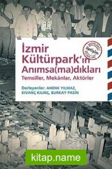 İzmir Kültürpark’ın Anımsamadıkları Temsiller, Mekanlar, Aktörler