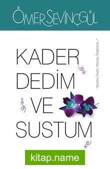 Kader Dedim ve Sustum