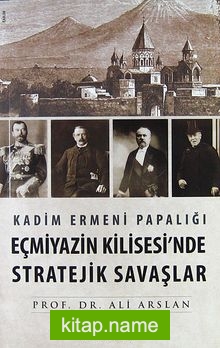 Kadim Ermeni Papalığı Eçmiyazin Kilisesi’nde Stratejik Savaşlar