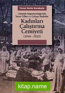 Kadınları Çalıştırma Cemiyeti (1916- 1923) Osmanlı İmparatorluğu’nda Savaş Yılları ve Çalışan Kadınlar