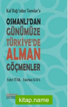 Kaf Dağı’ndan Toroslar’a Osmanlı’dan Günümüze Türkiye’de Alman Göçmenler