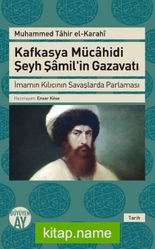 Kafkasya Mücahidi Şeyh Şamil’in Gazavatı  İmamın Kılıcının Savaşlarda Parlaması