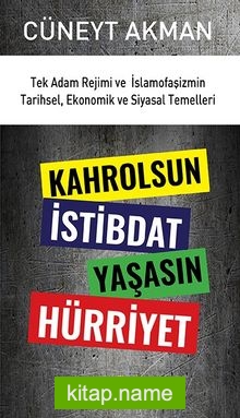 Kahrolsun İstibdat Yaşasın Hürriyet  Tek Adam Rejimi ve İslamofaşizmin Tarihsel, Ekonomik ve Siyasal Temelleri