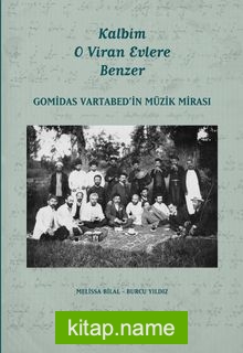 Kalbim O Viran Evlere Benzer Gomidas Vartabed’in Müzik Mirası