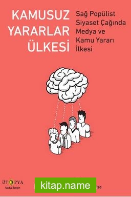 Kamusuz Yararlar Ülkesi Sağ Popülist Siyaset Çağında Medya ve Kamu Yararı İlkesi