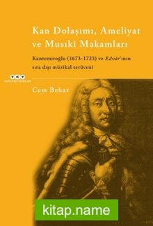 Kan Dolaşımı, Ameliyat ve Musiki Makamlar  Kantemiroğlu (1673-1723) ve Edvar’ının Sıradışı Müzikal Serüveni