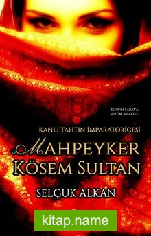 Kanlı Tahtın İmparatoriçesi Mahpeyker Kösem Sultan