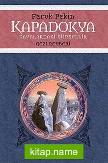 Kapadokya – Kayalardaki Şiirsellik Gezi Rehberi