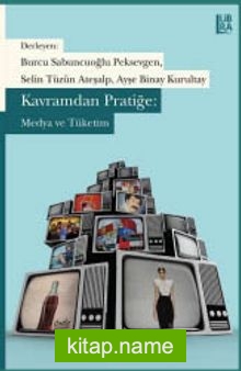 Kavramdan Pratiğe: Medya ve Tüketim