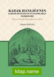 Kazak Hanlığı’nın Çarlık Rusyası ve Cungarlarla İlişkileri (Rus ve Kazak Kaynaklarına Göre)
