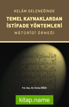 Kelam Geleneğinde Temel Kaynaklardan İstifade Yöntemleri Maturidi Örneği