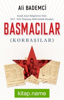 Kendi Arşiv Belgelerine Göre 1917-1934 Türkistan Milli istiklal Hareketi Basmacılar (Korbaşılar)