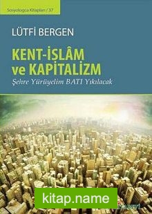 Kent-İslam ve Kapitalizm  Şehre Yürüyelim Batı Yıkılacak