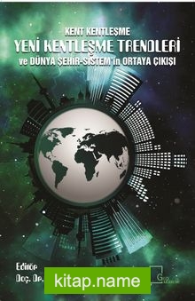 Kent Kentleşme Yeni Kentleşme Trendleri ve Dünya  Şehir-Sistem‟in Ortaya Çıkışı