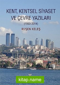 Kent, Kentsel Siyaset ve Çevre Yazıları (1993-2014)