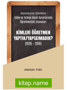 Kimleri Öğretmen Yaptık / Yap(a)madık ? (1926-2019)