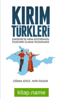 Kırım Türkleri Eskişehir’de Kırım Kültürünün Folklorik Olarak İncelenmesi