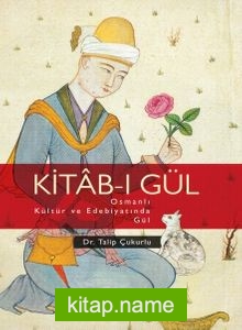 Kitab-ı Gül Osmanlı Kültür ve Edebiyatında Gül