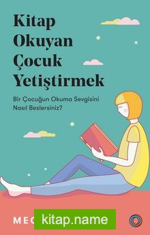 Kitap Okuyan Çocuk Yetiştirmek  Bir Çocuğun Okuma Sevgisini Nasıl Beslersiniz?