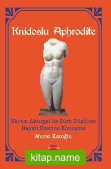 Knidoslu Aphrodite Ekrem Akurgal ile Türk Düşünce Hayatı Üzerine Konuşma