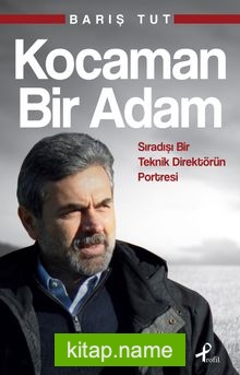 Kocaman Bir Adam Sıradışı Bir Teknik Direktörün Portresi