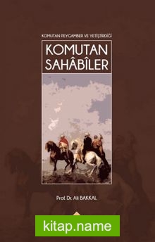 Komutan Peygamber ve Yetiştirdiği Komutan Sahabiler