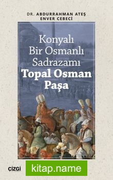 Konyalı Bir Osmanlı Sadrazamı Topal Osman Paşa