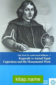 Kopernik ve Anıtsal Yapıtı / Copernicus and His Monumental Work Ord. Prof. Dr. Aydın Sayılı Külliyatı 3