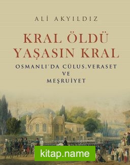 Kral Öldü Yaşasın Kral  Osmanlı’da Cülus, Veraset ve Meşruiyet