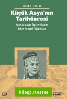 Küçük Asya’nın Tarihöncesi: Karmaşık Avcı-Toplayıcılardan Erken Kentsel Toplumlara