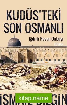 Kudüsteki Son Osmanlı Iğdırlı Hasan Onbaşı