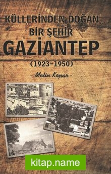 Küllerinden Doğan Bir Şehir Gaziantep (1923-1950)