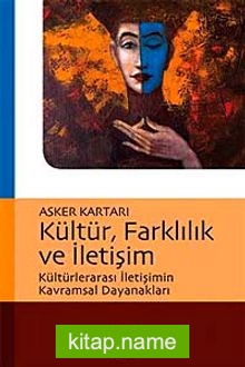 Kültür, Farklılık ve İletişim Kültürlerarası İletişimin Kavramsal Dayanakları