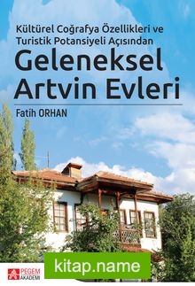 Kültürel Coğrafya Özellikleri ve Turistik Potansiyeli Açısından Geleneksel Artvin Evleri (Ciltli)