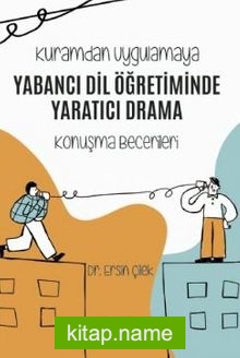 Kuramdan Uygulamaya – Yabancı Dil Öğretiminde Yaratıcı Drama (Konuşma Becerileri)