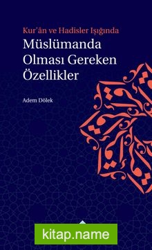 Kuran ve Hadisler Işığında Müslümanda Olması Gereken Özellikler