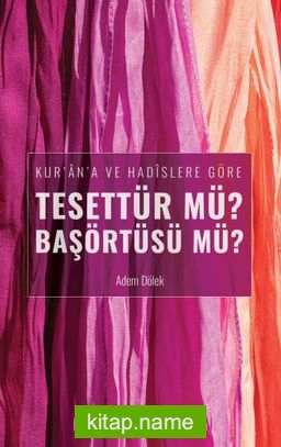 Kur’an’a ve Hadislere Göre Tesettür mü? Başörtüsü mü?