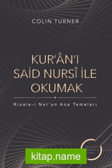 Kur’an’ı Said Nursi İle Okumak: Risale-i Nur’un Ana  Temaları